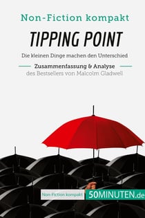 Tipping point. zusammenfassung & analyse des bestsellers von malcolm gladwell : die kleinen dinge machen den Unterschied