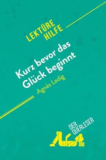 Kurz bevor das Glück beginnt von Agnès Ledig (Lektürehilfe) : Detaillierte Zusammenfassung, Personenanalyse und Interpretation