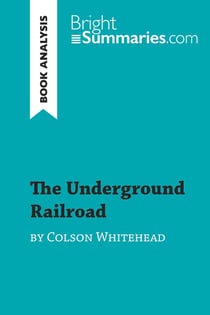 The Underground Railroad by Colson Whitehead (Book Analysis) : Detailed Summary, Analysis and Reading Guide
