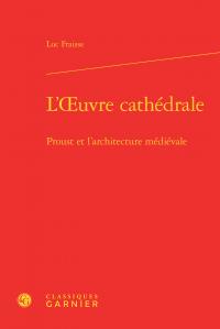 L'oeuvre cathédrale - Proust et l'architecture médievale