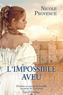 L'impossible aveu - drames et secrets de famille au coeur du Lyonnais