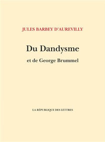 Du dandysme et de George Brummell - un dandy d'avant les dandys