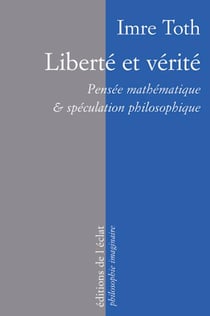 Liberté et vérité - pensée mathématique & spéculation philosophique