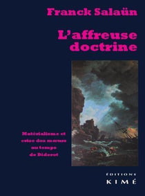 L'affreuse doctrine - matéralisme et crise des moeurs au temps de Diderot