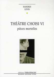 Théâtre choisi Tome 6 - pièces mortelles