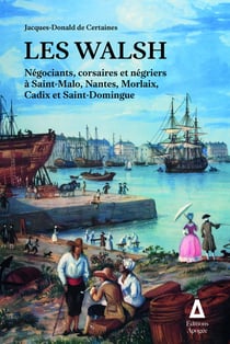 Les Walsh : Négociants, corsaires et négriers à Saint-Malo, Morlaix, Nantes, Cadix et Saint-Domingue