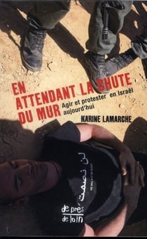 En attendant la chute du mur - agir et protester en israël aujourd'hui