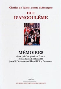 Mémoires - de ce qui s'est passé en France depuis la mort d'Henri III jusqu'à l'avènement d'Henri IV à la Couronne