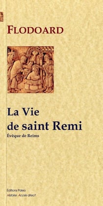Histoire de l'église de Reims Tome 1 - la vie de Saint Rémi, évêque de Reims