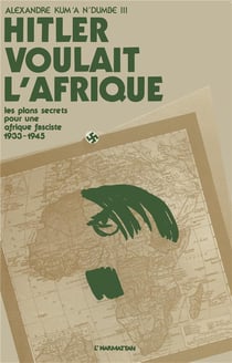 Hitler voulait l'afrique - les plans secrets pour une afrique pacifiste, 1933-1945