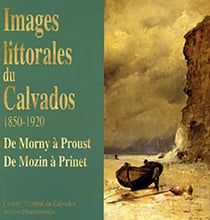Images littorales du Calvados 1850-1920 - de Morny à Proust, de Mozin à Prinet