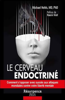 Le cerveau endoctriné : Comment s'opposer avec succès aux attaques mondiales contre votre liberté mentale