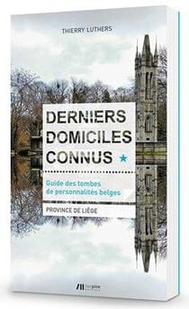 Derniers domiciles connus - guide des tombes de personnalités belges, province de Liège