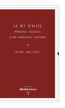 Le dit d'Alice : Mémoires croisées d'une Marrakech disparue