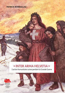 « Inter Arma Helvetia » : L'action humanitaire suisse pendant la Grande Guerre