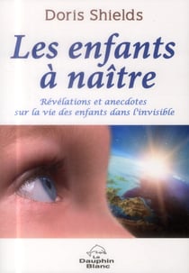 Les enfants à naître - révélations et anecdotes sur la vie des enfants dans l'invisible