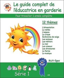 Le guide complet de l'éducatrice en garderie - pour travailler une année complète - série 1