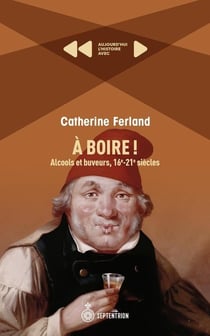 A boire ! Alcools et buveurs, 16e-21e siècles