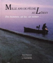Mille ans de pêche au léman : des hommes, un lac, un métier...