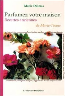 Parfumez votre maison - recettes anciennes de marie-tisane (édition 2005)