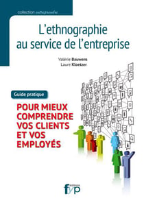 L'ethnographie au service de votre entreprise - guide pratique pour mieux comprendre vos clients et vos employés