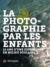 La photographie par les enfants - 10 ans d'une expérience en milieu scolaire