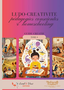 Ludo-créativité. Pédagodies conscientes et homeschooling : guide pratique