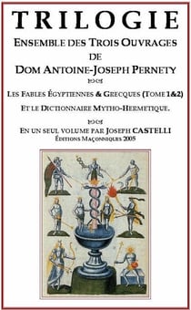 Trilogie, ensemble des trois ouvrages de dom antoine-joseph pernety - les fables egyptiennes et grecques t.1 et t.2