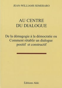 Au centre du dialogue - de la demagogie a la democratie ou comment retablir un dialogue positif et c