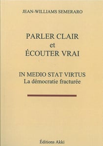 Parler clair et ecouter vrai - in medio stat veritus - la democratie fracturee