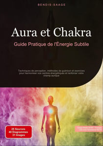 Aura et Chakra: Guide Pratique de l'Énergie Subtile : Techniques de perception, méthodes de guérison et exercices pour harmoniser vos centres énergétiques et renforcer votre champ aurique
