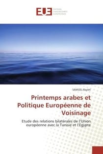 Printemps arabes et politique européenne de voisinage - étude des relations bilatérales de l'Union européenne avec la Tunisie et l'Egypte