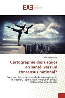 Cartographie des risques en sante: vers un consensus national? : Comment les professionnels de sante gèrent-ils la creation, l'application, l'evolution