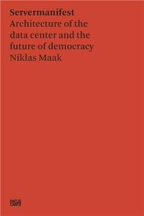 Niklas Maak : servermanifest - architecture of the data centre and the future of democracy