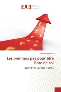 Les premiers pas pour etre libre de soi - ecrivez votre propre legende