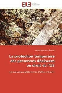 La protection temporaire des personnes deplacees en droit de l'ue - un nouveau modele en cas d'afflu