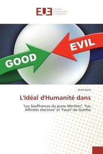 L'Ideal d'Humanite dans : "Les Souffrances du jeune Werther", "Les Affinites electives" et "Faust" de Goethe