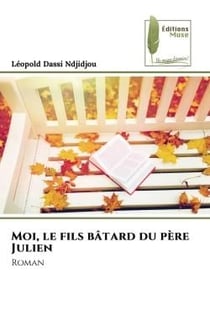 Moi, le fils bâtard du père Julien : Roman