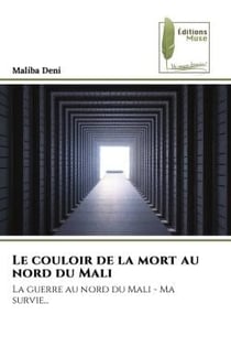 Le couloir de la mort au nord du Mali : La guerre au nord du Mali - Ma survie...