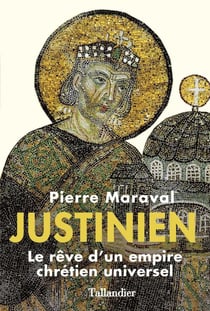 Justinien - le rêve d'un empire chrétien universel