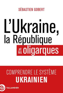 L'Ukraine, la République et les oligarques : Comprendre le système ukrainien