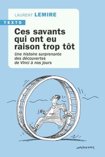 Ces savants qui ont eu raison trop tôt : Une histoire surprenante des découvertes de Vinci à nos jours
