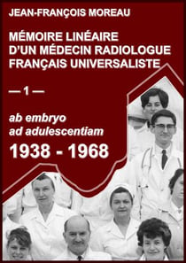 Mémoire linéaire d'un médecin radiologue universaliste t.1 - 1938-1968: ab embryo ad adulescentiam