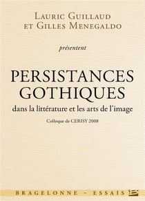 Persistances gothiques dans la littérature et les arts de l'image - colloque de Cerisy (édition 2008)