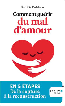 Comment guérir du mal d'amour : en 5 étapes, de la rupture à la reconstruction