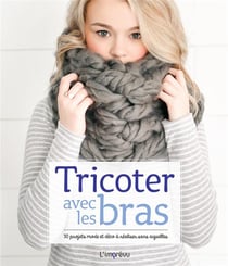 Tricoter avec les bras - 30 projets mode et déco à réaliser sans aiguilles