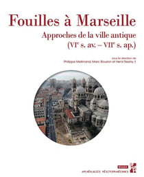 Fouilles à Marseille : approches de la ville antique, VIe s. av.-VIIe s. ap.