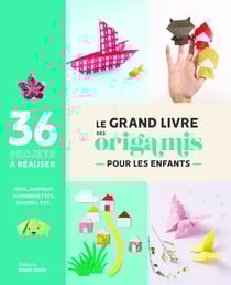 Le grand livre des origamis pour les enfants : Les origamis à portée de main pour les plus petits !