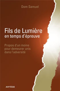 Fils de lumière en temps d'épreuve - propos d'un moine pour demeurer unis dans l'adversité