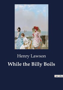 While the Billy Boils : Tales of the Australian Outback: Life, Struggles, and Humor